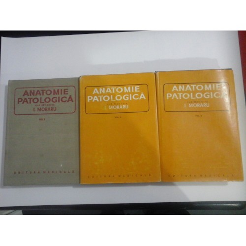 ANATOMIE PATOLOGICA vol. I; II; III - sub redactia I. MORARU ANATOMIE PATOLOGICA vol. I; II; III - sub redactia I. MORARU